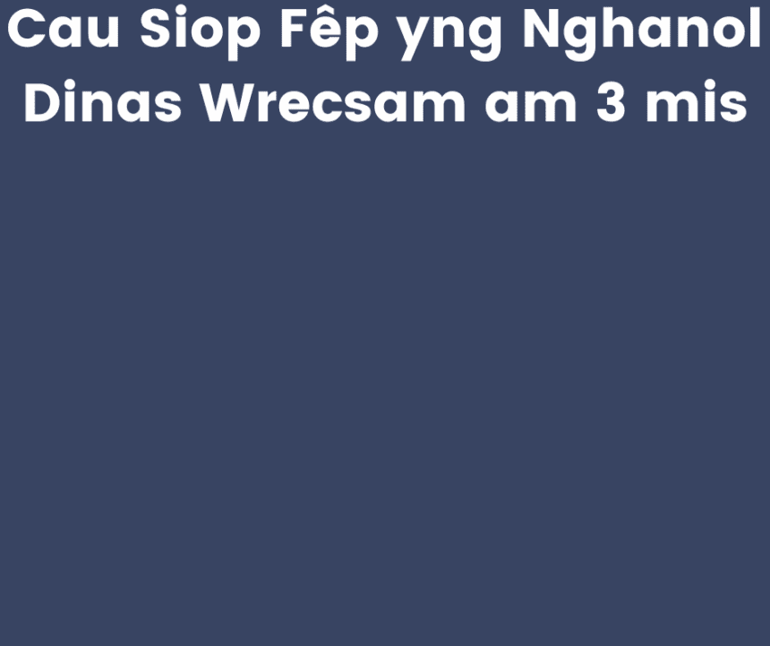 Cau Siop Fêp yng Nghanol Dinas Wrecsam am 3 mis